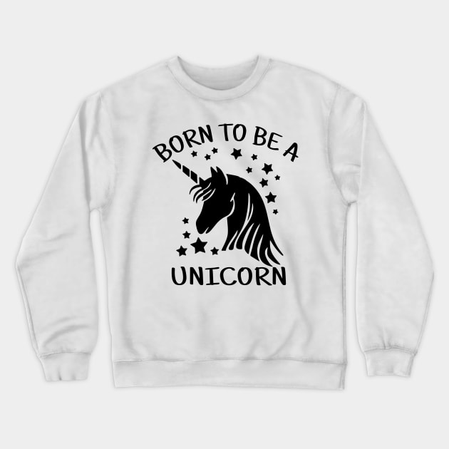 Born to Be a Unicorn Crewneck Sweatshirt by unicorn shirt